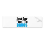 Just Say Yes To Drugs bumper stickers