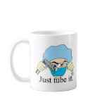Just tube it mug