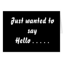 Just wanted to say Hello . . . . . Greeting Card
