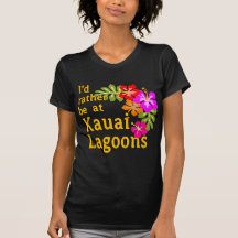 Kauai Lagoons I'd Rather be at Kauai Lagoon Hawaii Shirt