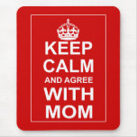 Keep Calm And Agree With Mom Mousepad