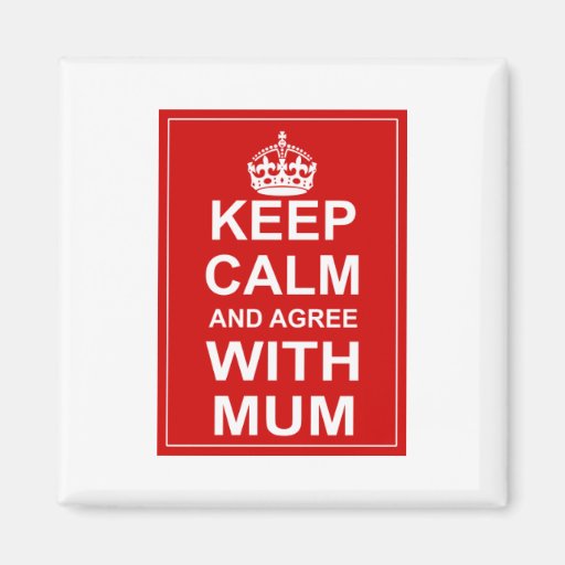 Keep Calm And Agree With Mum Fridge Magnet