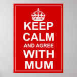 Keep Calm And Agree With Mum Poster