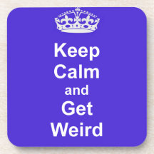 Keep Calm and Get Weird Drink Coaster