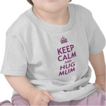 Keep Calm and Hug Mum T Shirts