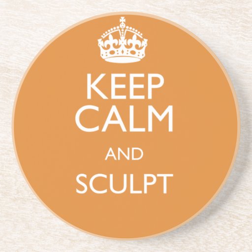 KEEP CALM AND SCULPT BEVERAGE COASTER