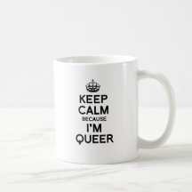 KEEP CALM BECAUSE I'M QUEER COFFEE MUGS