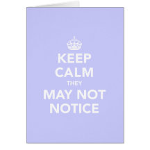 Keep Calm They May Not Notice Card