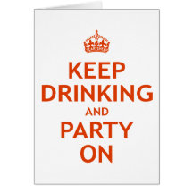 Keep Drinking and Party On Greeting Cards
