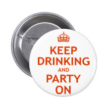 Keep Drinking and Party On Pinback Buttons