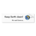 Keep Earth clean!, It's not Uranus.. bumper stickers