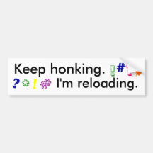 Keep Honking... I'm Reloading. Bumper Sticker