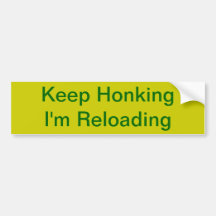 Keep Honking I'm Reloading Bumper Stickers
