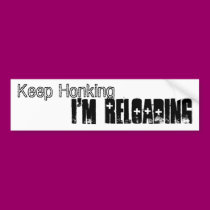 Keep Honking, I'm Reloading bumper stickers