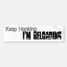 Keep Honking, I'm Reloading Bumper Stickers