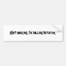 Keep honking. I'm rolling Initiative. Bumper Stickers