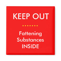 KEEP OUT, ......., Fattening SubstancesINSIDE Magnets