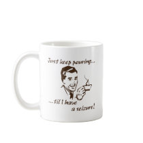 Keep pouring...seizure coffee mug