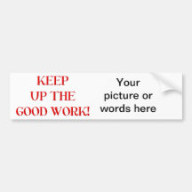 Keep up the good work! bumper sticker