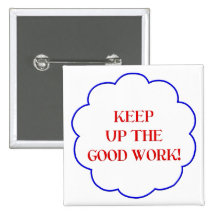 Keep up the good work! pinback button