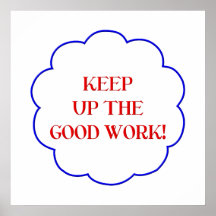 Keep up the good work! posters