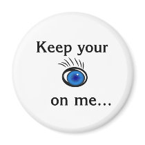 Keep your eye on me....magnet magnets