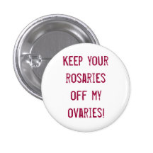 Keep your rosaries off my ovaries! pins