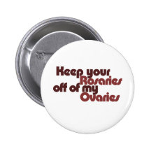 Keep your Rosaries off of my Ovaries Pinback Button