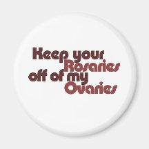 Keep your Rosaries off of my Ovaries Fridge Magnets