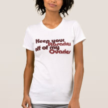 Keep your Rosaries off of my Ovaries Tshirts