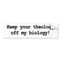 Keep your theology off my biology! bumper sticker