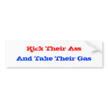 Kick Their Ass, And Take Their Gas bumper stickers