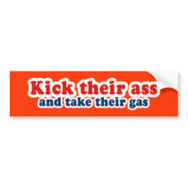 Kick their ass and take their gas bumper sticker