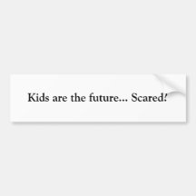 Kids are the future... Scared? Bumper Stickers