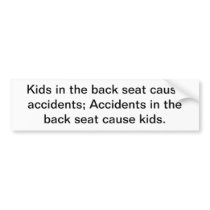 Kids in the back seat cause accidents; accidents i bumper stickers