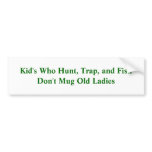 Kid's Who Hunt, Trap, and Fish Don't Mug Old La... bumper stickers