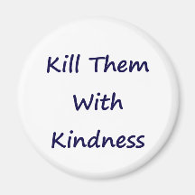 Kill Them With Kindness Magnets