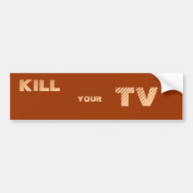 KILL , YOUR, TV BUMPER STICKERS