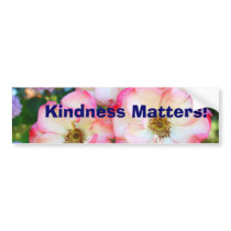 Kindness Matters! bumper stickers Rose Garden