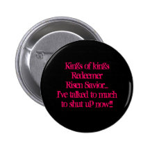 King of kingsRedeemerRisen Saviour...I've talke... Pinback Button
