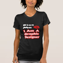 Kiss Me...I Am A Graphic Designer T Shirt