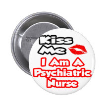 Kiss Me...I Am A Psychiatric Nurse Buttons