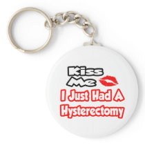Kiss Me...I Just Had A Hysterectomy keychains
