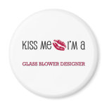Kiss Me I'm a GLASS BLOWER DESIGNER Refrigerator Magnet