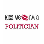 Kiss Me I'm a POLITICIAN t-shirts