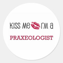 Kiss Me I'm a PRAXEOLOGIST Sticker
