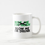 Kiss Me Im Irish Blow Me Im Drunk Mugs