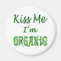 Kiss Me I'm Organic Saying Magnets