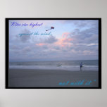 Kites are highest against the wind, not with it posters