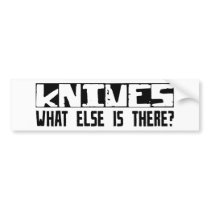 Knives What Else Is There? Bumper Stickers